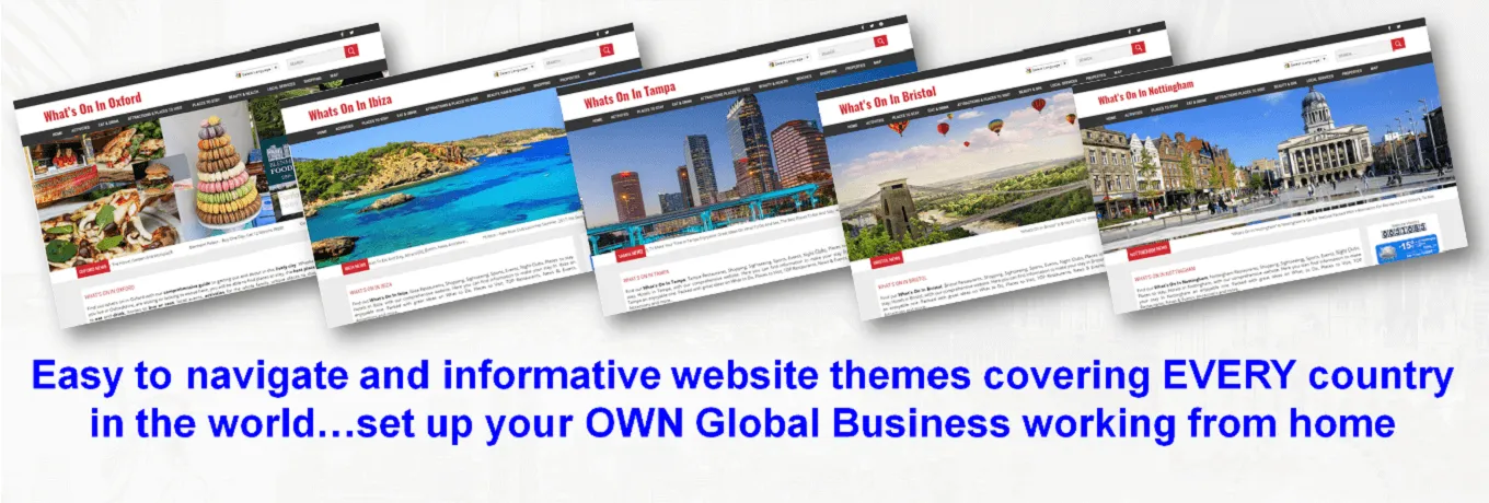 Easy to navigate and informative website themes covering EVERY country in the world…set up your OWN Global Business working from home Easy to navigate and informative website themes covering EVERY country in the world…set up your OWN Global Business working from home