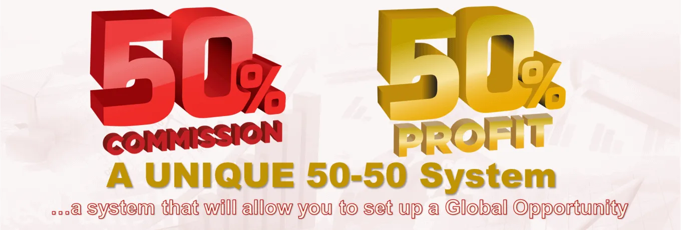 A UNIQUE 50-50 System…a system that will allow you to set up a Global Opportunity A UNIQUE 50-50 System…a system that will allow you to set up a Global Opportunity